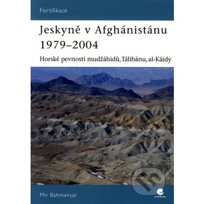 Jeskyně v Afghánistánu 1979-2004 -- Horské pevnosti mudžáhidů, Tálibánu, al-Káidy - Mir Bahmanyar