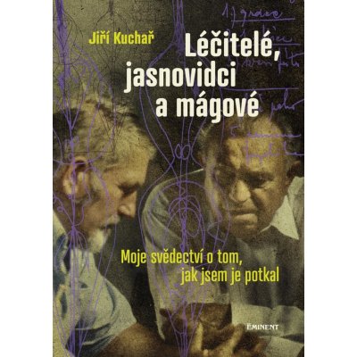 Léčitelé, jasnovidci a mágové - Moje svědectví o tom, jak jsem je potkal - Jiří Kuchař