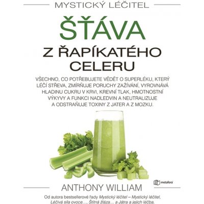 Mystický léčitel: Šťáva z řapíkatého celeru - William Anthony – Hledejceny.cz