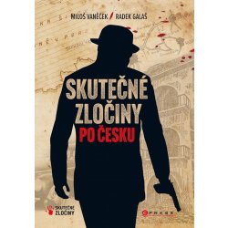 Skutečné zločiny po Česku - Mrazivý průvodce českým zločinem za posledních 100 let - Vaněček Miloš, Galaš Radek