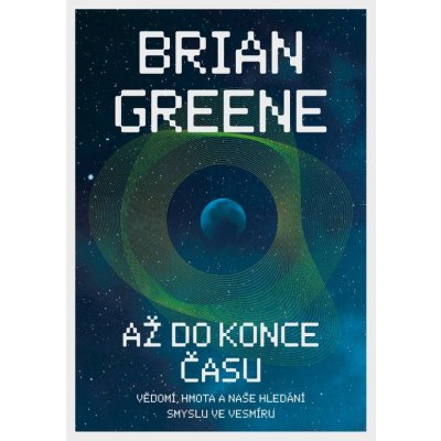 Až do konce času: Vědomí, hmota a naše hledání smyslu ve vesmíru - Brian Greene – Zboží Mobilmania