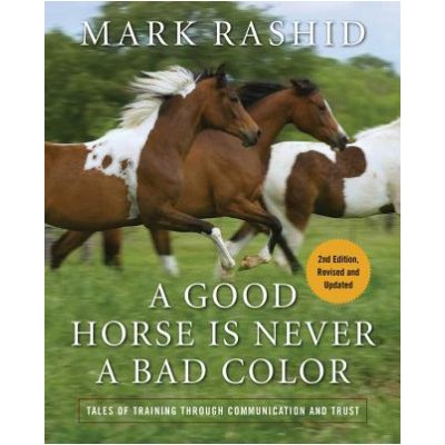 A Good Horse Is Never a Bad Color: Tales of Training Through Communication and Trust Rashid MarkPaperback – Hledejceny.cz