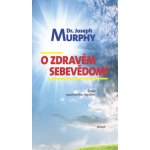 O zdravém sebevědomí - Škola pozitivního myšlení Kniha - Murphy Joseph – Sleviste.cz