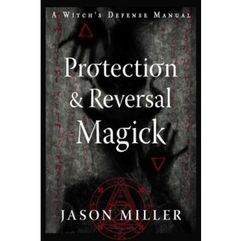 Protection & Reversal Magick Revised and Updated Edition: A Witchs Defense Manual Miller JasonPaperback