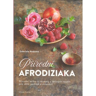 Přírodní afrodiziaka - Přírodní léčitelství a recepty z léčivých rostlin na podporu lásky - Nedoma Gabriela – Zbozi.Blesk.cz