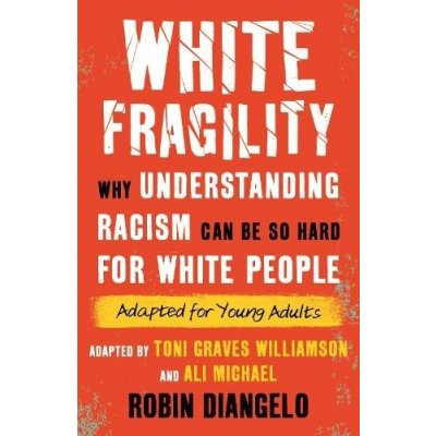 White Fragility Adapted for Young Adults: Why Understanding Racism Can Be So Hard for White People Adapted for Young Adults Diangelo RobinPaperback – Hledejceny.cz