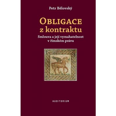 Obligace z kontraktu - Smlouva a její vymahatelnost v římském právu - Bělovský Petr