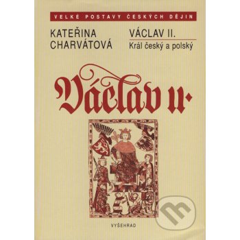 Václav II. -- Král český a polský - Charvátová Kateřina