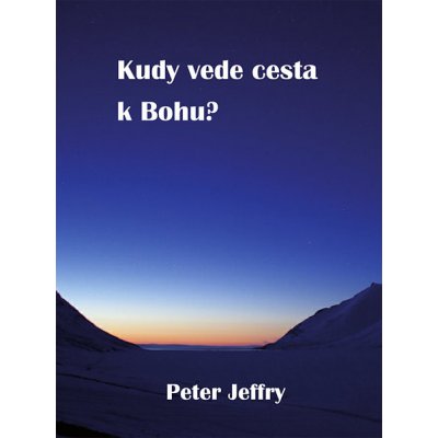 Kudy vede cesta k Bohu? - Peter Jeffry – Hledejceny.cz