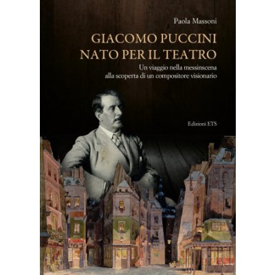 Giacomo Puccini nato per il teatro. Un viaggio nella messinscena alla scoperta di un compositore visionario