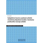 Subjektivní teorie řídící jednání učitelů: vícečetná případová studie v kontextu profesního rozvoje učitelů - Petr Koubek – Zboží Mobilmania