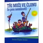 Tři muži ve člunu o psu nemluvě - Jerome Klapka Jerome – Hledejceny.cz