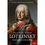 František Štěpán Lotrinský - Bohatý manžel chudé císařovny - Josef Bernard Prokop – Hledejceny.cz