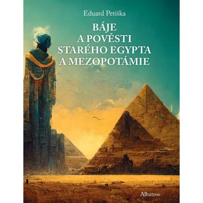 Báje a pověsti starého Egypta a Mezopotámie - Eduard Petiška – Hledejceny.cz