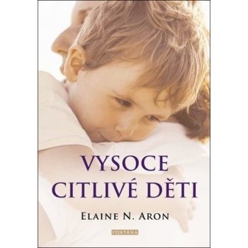 Vysoce citlivé děti - Jak pomoci svým dětem vzkvétat, když je svět zahlcuje - Elaine N. Aron