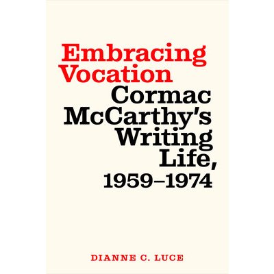 Embracing Vocation: Cormac McCarthy's Writing Life, 1959-1974 Luce Dianne C.Paperback