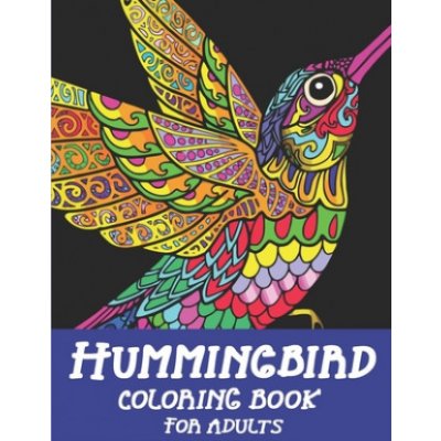 Hummingbird Coloring Book for Adults: Colouring Book Featuring Charming Hummingbirds, Beautiful Flowers and Nature Patterns for Stress Relief and Rela – Zboží Mobilmania