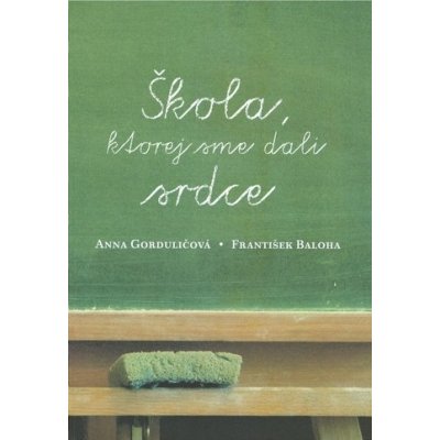 Škola, ktorej sme dali srdce - Anna Gorduličová, František Baloha