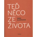 Teď něco ze života. Kniha vzpomínek - Anna Blažíčková – Hledejceny.cz