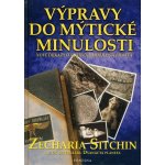 Výpravy do mýtické minulosti -- Nové důkazy o skutečné minulosti lidstva - Sitchin Zecharia – Hledejceny.cz