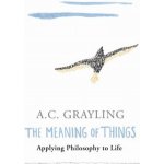 The Meaning of Things - A. Grayling – Hledejceny.cz