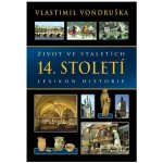 Život ve staletích - 14. století - Lexikon historie - Vlastimil Vondruška – Hledejceny.cz