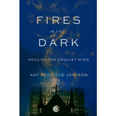 Fires in the Dark: Healing the Unquiet Mind Jamison Kay RedfieldPevná vazba