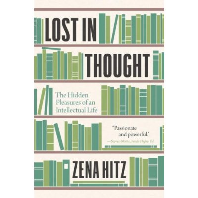 Lost in Thought: The Hidden Pleasures of an Intellectual Life Hitz ZenaPaperback