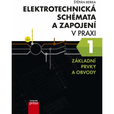 ELEKTROTECHNICKÁ SCHÉMATA A ZAPOJENÍ V PRAXI 1 ZÁKL. PRVKY - Berka Štěpán – Hledejceny.cz