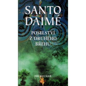 Santo Daimé -- Posleství z druhého břehu - Jiří Kuchař