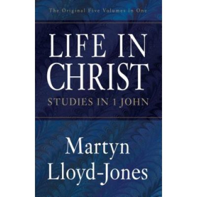 Life in Christ: Studies in 1 John Lloyd-Jones MartynPaperback – Hledejceny.cz