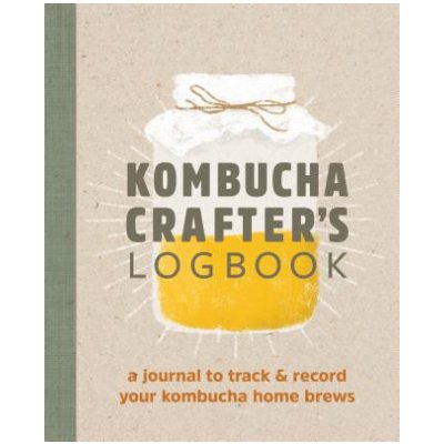 Kombucha Crafter's Logbook: A Journal to Track and Record Your Kombucha Home Brews