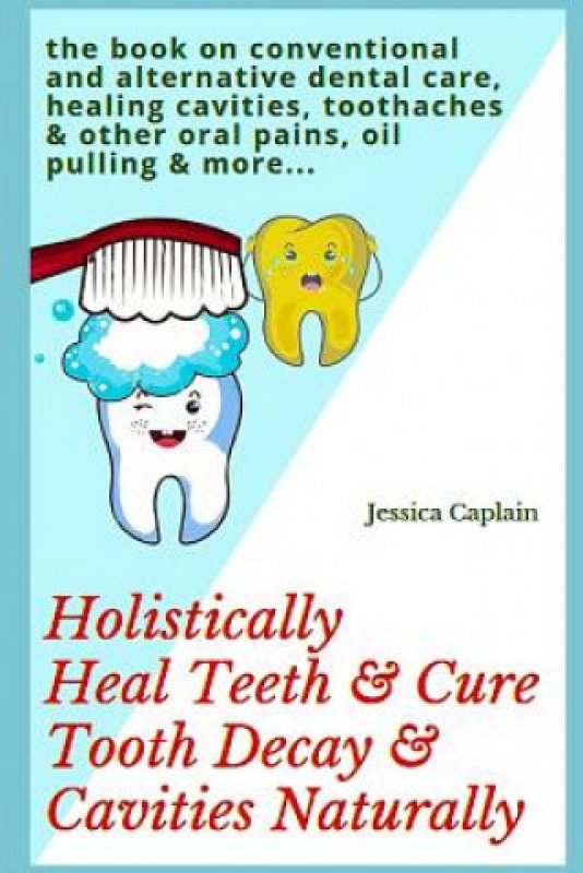 Holistically Heal Teeth & Cure Tooth Decay & Cavities Naturally The