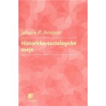 Historicko-sociologické eseje - Johann P. Arnason – Hledejceny.cz