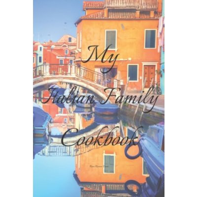 My Italian Family Cookbook: An easy way to create your very own Italian family Pasta cookbook with your favorite recipes, in an 6x9 100 writable