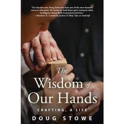 The Wisdom of Our Hands: Crafting, a Life - (Stowe Doug) – Hledejceny.cz