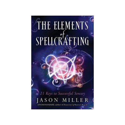 The Elements of Spellcrafting: 21 Keys to Successful Sorcery