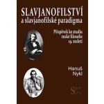 Slavjanofilství a slavjanofilské paradigma. Příspěvek ke studiu ruské filosofie 19. století - Hanuš Nykl - Slovanský ústav – Hledejceny.cz