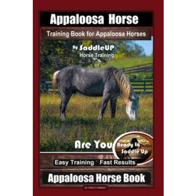 Appaloosa Horse Training Book for Appaloosa Horses By SaddleUP Appaloosa Horse Training, Are You Ready to Saddle Up? Easy Training * Fast Results, App