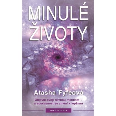 Minulé životy. Objevte svoji dávnou minulost a současnost se změní k lepšímu - Atasha Fyfeová – Sleviste.cz