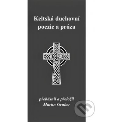 Keltská duchovní poezie a próza - Martin Gruber – Hledejceny.cz