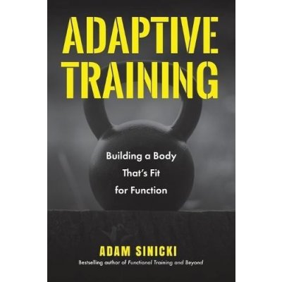 Adaptive Training: Building a Body Thats Fit for Function Mens Health and Fitness, Functional Movement, Lifestyle Fitness Equipment Sinicki AdamPaperback – Zbozi.Blesk.cz