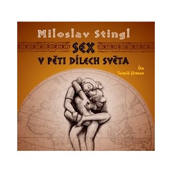 Sex v pěti dílech světa - Miloslav Stingl, Tomáš Jirman