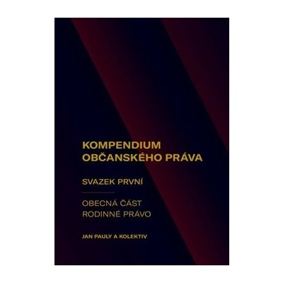 Kompendium občanského práva 1. Obecná část. Rodinné právo - Jan Pauly, kolektiv autorů – Hledejceny.cz