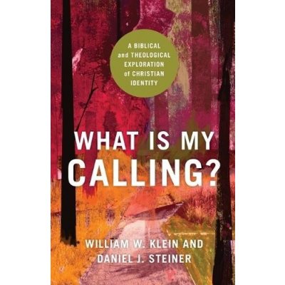 What Is My Calling? - A Biblical and Theological Exploration of Christian Identity – Hledejceny.cz