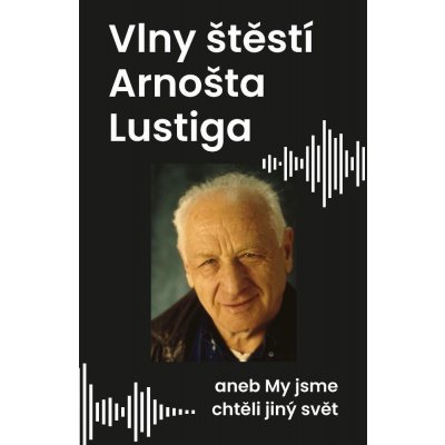 Vlny štěstí Arnošta Lustiga - Arnošt Lustig – Hledejceny.cz