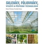 Pokluda Robert, Kobza František - Skleníky, fóliovníky, využití a pěstební technologie – Hledejceny.cz