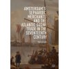 Amsterdam's Sephardic Merchants and the Atlantic Sugar Trade in the Seventeenth Century