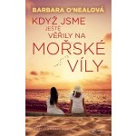 PŘEDPRODEJ: Když jsme ještě věřily na mořské víly: Dvě sestry, oceán lží a hledání pravdy - Barbara O´Nealová – Hledejceny.cz