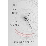All the Time in the World: Learn to Control Your Experience of Time to Live a Life Without Limitations Broderick LisaPevná vazba – Hledejceny.cz
